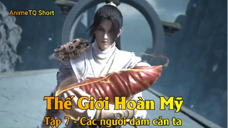 Thế Giới Hoàn Mỹ Tập 7 - Các ngươi dám cản ta