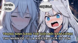 Trọng Sinh Sang Thế Giới Mới Nam Chính Thu Nhận Đệ Tử Là Kiếp Sau Của Sư Tôn Phần 2