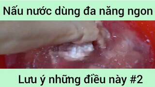 Nấu nước dùng đã nang ngon chuẩn cần lưu ý những điều này phần 2