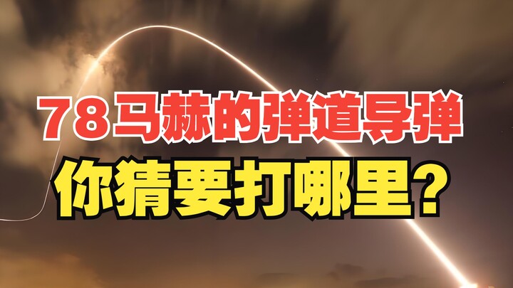 78马赫的弹道导弹，你猜目标是哪里？