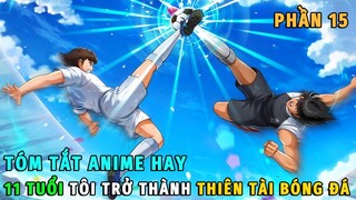 Tóm Tắt Anime Hay | 11 Tuổi Tôi Trở Thành Thiên Tài Bóng Đá Phần 15 | Review Phim Anime