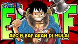 Edannn, GAK SABAR LAGI!! ARC ELBAF AKAN DI MULAI PADA TANGGAL INI (ONE PIECE)