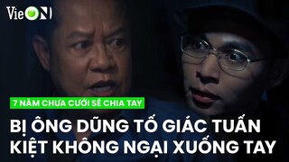 Tuấn Kiệt "hắc hóa" từ đây: Bị ông Dũng tố giác không ngại xuống tay I 7 Năm Chưa Cưới Sẽ Chia Tay