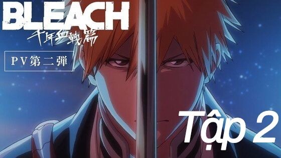 BLEACH: Huyết Chiến Ngàn Năm (Tập 2) Thuyết minh