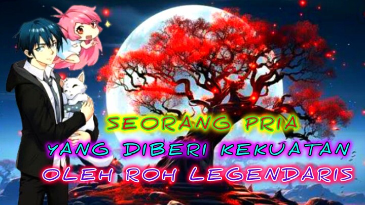 🔵Seorang Pria Yang Diberi Kekuatan Oleh Roh Legendaris || Review⁉️