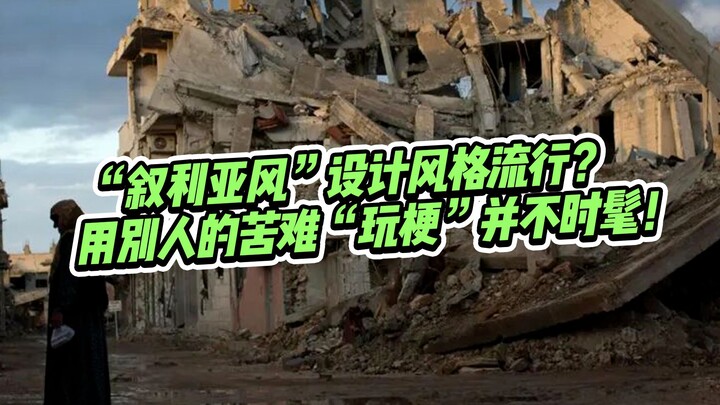 “叙利亚风”装修设计风格刷屏？用一个国家的苦难“玩梗”并不时髦，别把苦难娱乐化！