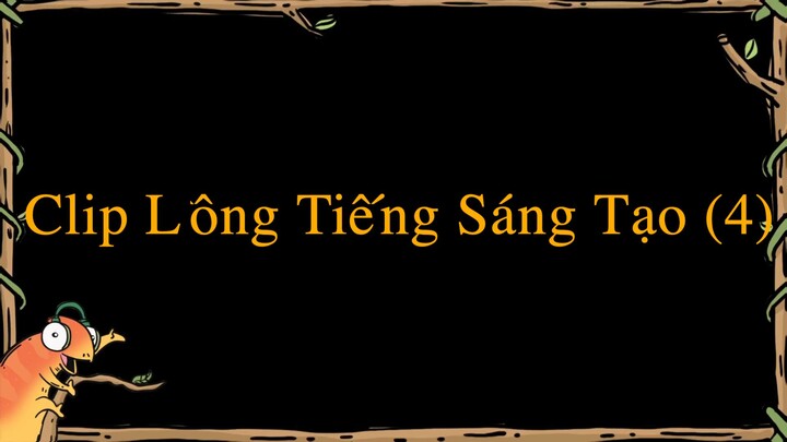 Clip Lồng Tiếng Sáng Tạo (4) | 018 - 017 - 012