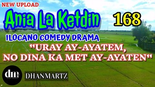 ILOCANO COMEDY DRAMA | URAY AY-AYATEM, NO DINAKA MET AY-AYATEN | ANIA LA KETDIN 168 | NEW UPLOAD