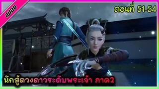 [สปอย] (นักสู้ดวงดาวระดับพระเจ้า ภาค2) การต่อสู้เพื่อศักดิ์ศรี | ตอนที่ 51-54 | อนิเมะจีน