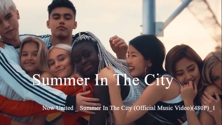 Now United _ Summer In The City (Official Music Video)(480P)_1