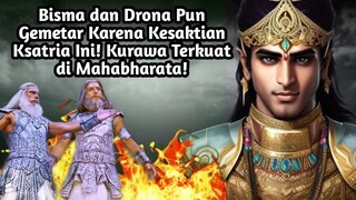 BISMA DAN DRONA PUN GEMETAR KARENA KESAKTIAN KSATRIA INI| KURAWA TERKUAT DI MAHABHARATA