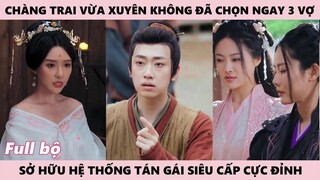 Chàng Trai Vừa Xuyên Không Đã Được Chọn Vợ Liền Chọn Ngay 3 Đại Mỹ Nhân, Hệ Thống Trải Ngiệm