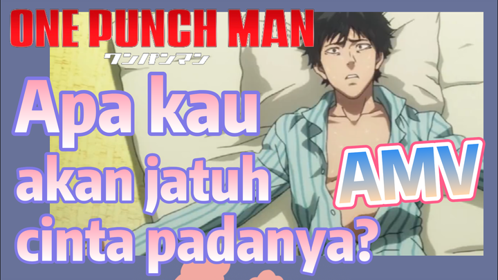 [One Punch Man] AMV | Apa kau akan jatuh cinta padanya?