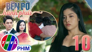 BÊN BỜ HẠNH PHÚC - TẬP 10[1]: Chí Kiên tìm cách giúp đỡ Nhã Phương khiến Kim Ngân KHÔNG VỪA MẮT