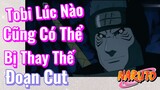[Naruto] Đoạn Cut | Tobi Lúc Nào Cũng Có Thể Bị Thay Thế