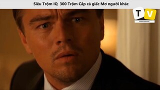 - Siêu Trộm IQ 300 Trộm Cắp cả giấc Mơ người khác P7
