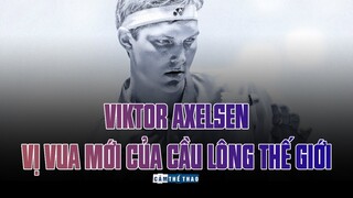 VIKTOR AXELSEN - VỊ VUA MỚI CỦA CẦU LÔNG THẾ GIỚI