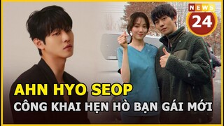 Ahn Hyo Seop công khai hẹn hò bạn gái mới, Kim Se Jeong chỉ còn là quá khứ | News24h