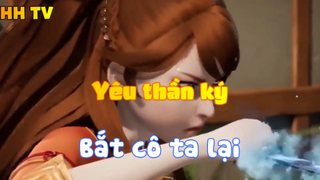 Yêu thần ký_Bắt cô ta lại