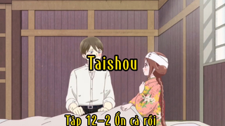 taishou_Tập 12-2 Ổn cả rồi