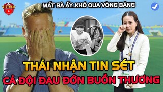 HLV Thái Lan Tụt Huyết Áp Khi Nghe Tin Sét Đánh...Cả Đội Buồn Thương Đau Đớn