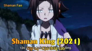 Shaman King (2021) Tập 24 - Cậu thấy sao