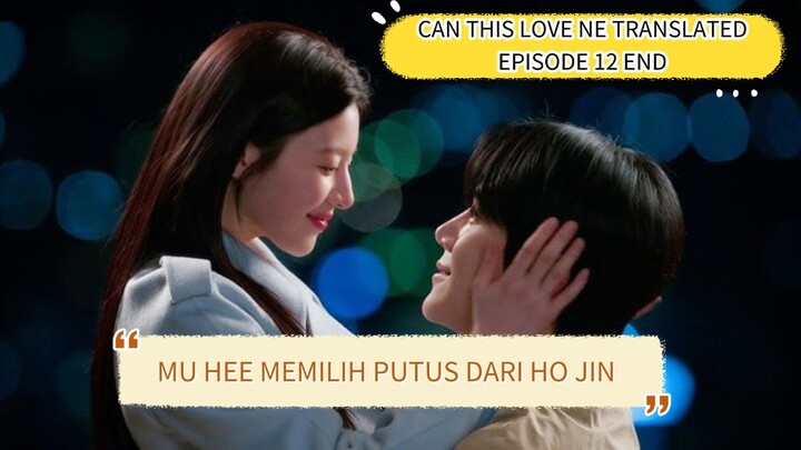 CAN THIS LOVE BE TRANSLATED EPISODE 12 END || MU HEE MEMILIH PUTUS ATAU TETAP BERSAMA HO JIN