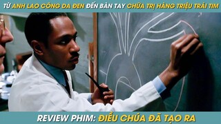 REVIEW PHIM ST | TÓM TẮT PHIM TỪ ANH LAO CÔNG DA ĐEN ĐẾN BÀN TAY CHỮA TRỊ HÀNG TRIỆU TRÁI TIM BÉ NHỎ