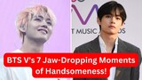 BTS V's 7 Epic Handsome Moments!