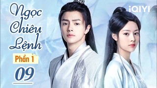 NGỌC CHIÊU LỆNH PHẦN 1 - Tập 09 | Phim Cổ Trang Ngôn Tình Lãng Mạn | iQIYI Phim Thuyết Minh