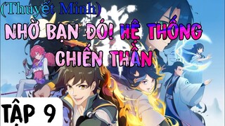 (Thuyết Minh) Tập 9 Nhờ Bạn Đó! Hệ Thống Chiến Thần