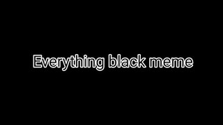 °Everything black meme°