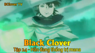 Black Clover Tập 24 - Hắn đang thống trị mana