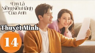 THUYẾT MINH Em Là Niềm Kiêu Hãnh Của Anh Tập 14 - Phim Ngôn Tình Siêu Ngọt Ngào 2021