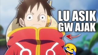 kata Luffy mah...lu asik gw ajak