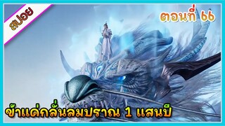 [สปอย] (ข้าแค่กลั่นลมปราณ 1 แสนปี) พระเอกคือปรมาจารย์ที่โคตรแข็งแกร่ง | ตอนที่ 66 | อนิเมะจีน