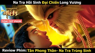 Review Phim: Na Tra Tái Sinh Tiêu Diệt Long Vương - Tóm Tắt Phim: Tân Phong Thần - Na Tra Trùng Sinh