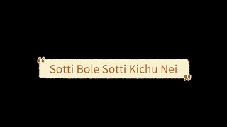 Sotti Bole Sotti Kichu Nei
