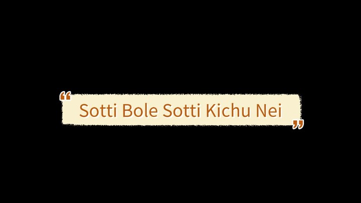 Sotti Bole Sotti Kichu Nei