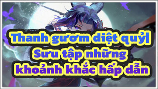 Thanh gươm diệt quỷ| Sưu tập những khoảnh khắc hấp dẫn！Hoành tráng lắm nha！