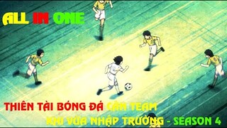 ALL IN ONE | THIÊN TÀI BÓNG ĐÁ CÂN TEAM KHI VỪA NHẬP TRƯỜNG - ANIME | SUPER SUMMARY - SEASON 4