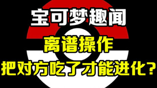 宝可梦趣闻：这个骚操作太离谱了！宝可梦进化疑似要吃掉对方
