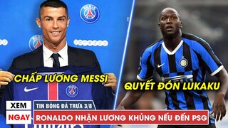 TIN BÓNG ĐÁ TRƯA 3/8 | Ronaldo nhận lương cao hơn Messi nếu đến PSG, Chelsea quyết mua Lukaku