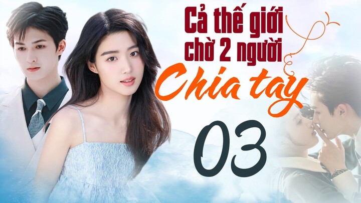 Cả Thế Giới Chờ Hai Người Chia Tay Tập 3 | Phim Ngôn Tình Trung Quốc Hay Mới Nhất 2023 | TV360