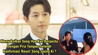 Cemburu Menyaksikan Hye Kyo Berpesta Dengan Pria Tampan Setelah Konfirmasi 'Reuni' Dgn Joong Ki ?