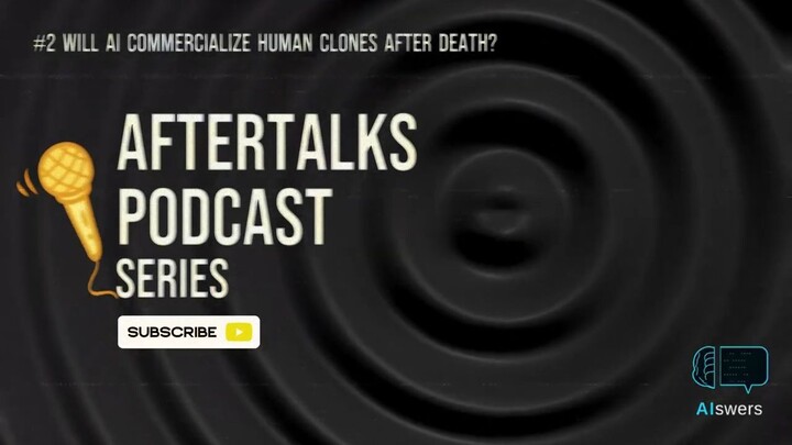 Aftertalks #2 - Will AI Commercialize Human Clones After Death? | AI-swers