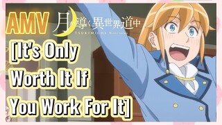 [It's Only Worth It If You Work For It] AMV