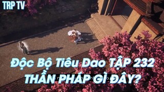 Độc Bộ Tiêu Dao TẬP 232THẦN PHÁP GÌ ĐÂY