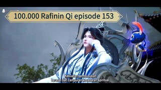 100.000 Rafinin Qi episode 153 sub indo