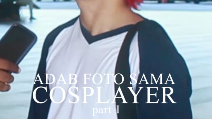 ADAB FOTO SAMA COSPLAYER YANG BAIK part 1